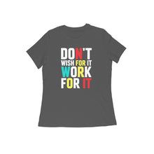 Load image into Gallery viewer, Don't wish for it work for it - Women's half sleeve round neck T-shirt