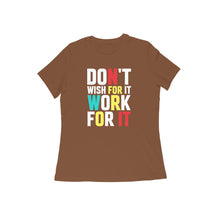 Load image into Gallery viewer, Don't wish for it work for it - Women's half sleeve round neck T-shirt