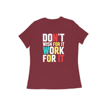 Load image into Gallery viewer, Don't wish for it work for it - Women's half sleeve round neck T-shirt