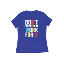 Load image into Gallery viewer, Don't wish for it work for it - Women's half sleeve round neck T-shirt