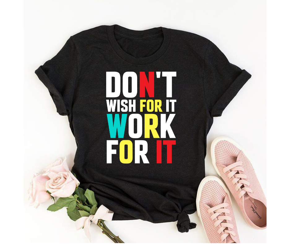 Don't wish for it work for it - Women's half sleeve round neck T-shirt
