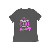 Load image into Gallery viewer, You want a perfect girl go buy a barbie - Women&#39;s Half sleeve round neck T-shirt
