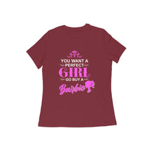 Load image into Gallery viewer, You want a perfect girl go buy a barbie - Women&#39;s Half sleeve round neck T-shirt
