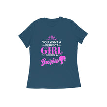 Load image into Gallery viewer, You want a perfect girl go buy a barbie - Women&#39;s Half sleeve round neck T-shirt
