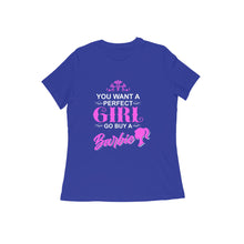 Load image into Gallery viewer, You want a perfect girl go buy a barbie - Women&#39;s Half sleeve round neck T-shirt
